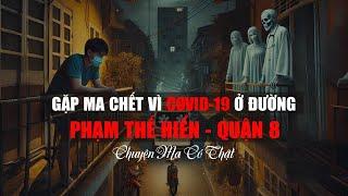 Tôi Gặp Ma Đợt Dịch Covid Ở Đường Phạm Thế Hiển - Quận 8 | Chuyện Ma Có Thật