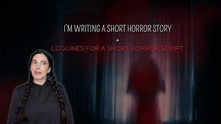 writing a short horror story + loglines for a short horror script