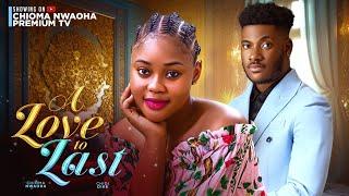 A LOVE TO LAST, CHIOMA NWAOHA  , CHIDI DIKE LATEST NOLLYWOOD MOVIES 2024
