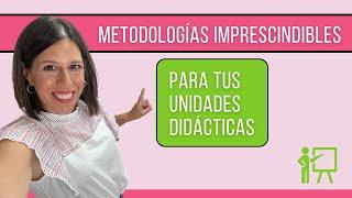 METODOLOGÍAS IMPRESCINDIBLES para tus UNIDADES DIDÁCTICAS 