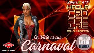 HAILA x CROSSFIRE - LA VIDA ES UN CARNAVAL (URBAN LATIN EDIT) URBAN LATIN DJ'S  x ESLAN MARTIN