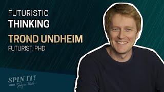 Futuristic Thinking with Trond Undheim  |  Spin It Podcast