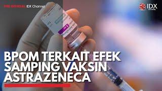 BPOM Terkait Efek Samping Vaksin Astrazeneca | IDX CHANNEL
