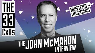 Hunters + Unicorns: The 33 CxOs - The John McMahon Interview #003