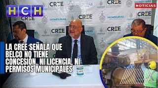 La CREE señala que BELCO no tiene concesión, ni licencia, ni permisos municipales