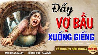 Không nghe phí nửa cuộc đời ĐẨY VỢ BẦU XUỐNG GIẾNG - Đọc Truyện Đêm Khuya #doctruyendemkhuya