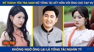 Để Tránh Tên Tra Nam Nữ Tổng Tài Kết Hôn Với Ông Chú Tạp Vụ, Không Ngờ Ông Lại Là Tổng Tài Nghìn Tỷ