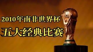 一口气回顾2010年南非世界杯五大经典比赛，最有感觉的一届世界杯