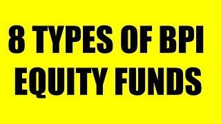 8 TYPES OF BPI EQUITY FUNDS