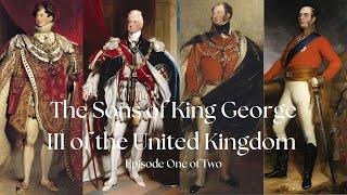 The Sons of King George III of the United Kingdom | Episode One of Two