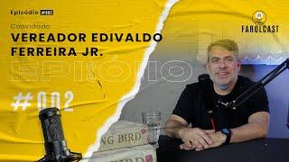 FAROLCAST EP #002 - Vereador Edivaldo Ferreira Jr.