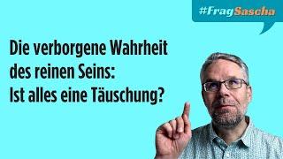 Ist alles nur eine Täuschung? Die Wahrheit über das reine Sein! | #FragSascha