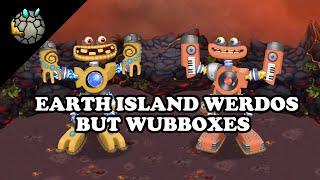 EARTH ISLAND WERDOS BUT WUBBOXES!!! (re-animated)