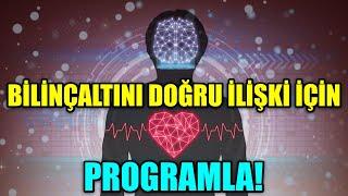 BİLİNÇALTINI DOĞRU İLİŞKİ İÇİN PROGRAMLA! BEN MUTLU BİR İLİŞKİYİ HAK EDİYORUM OLUMLAMALARI