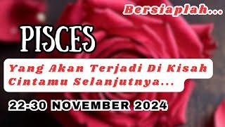 BERSIAPLAH ‼️ Yang Akan Terjadi Di Kisah Cintamu  PISCES Di "Periode 22-30 NOVEMBER 2024"