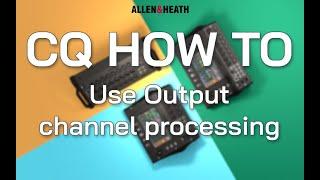 CQ How To - Use Output channel processing