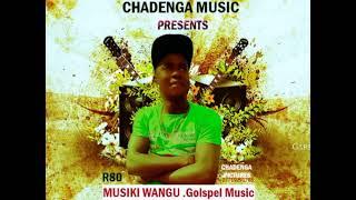 GOSPEL music MUSIKI WANGU CHADENGA yut pro By DJ CURe vybez CHADENGA