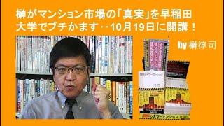 榊淳司がマンション市場の「真実」を早稲田大学でブチかます‥10月19日に開講！　by榊淳司