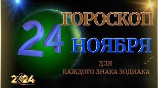 ГОРОСКОП НА  24 НОЯБРЯ  2024 ГОДА  ДЛЯ ВСЕХ ЗНАКОВ ЗОДИАКА