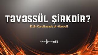 Təvəssül Şirkdir? | Elvin Cərullazadə əl-Hənbəli