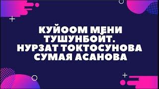 Куйоом мени тушунбойт. Нурзат Токтосунова Сумая Асанова