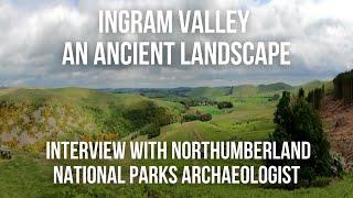 Ingram Valley: An Ancient Landscape -  Interview with Northumberland National Parks Archaeologist