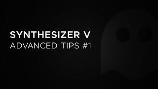 Synthesizer V - Advanced Tips #1