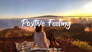Positive Feeling - Listen to lift your mood | Best Indie/Pop/Folk/Acoustic Playlist  May 2024