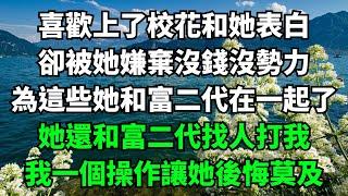 喜歡上了校花和她表白，卻被她嫌棄沒錢沒勢力，為了這些她和富二代在一起了，她還和富二代找人打我，我一個操作讓她後悔莫及【淺談夕陽下】#圍爐夜話#花開富貴#爽文#落日溫情#閱讀茶坊#情滿夕陽#深夜淺讀