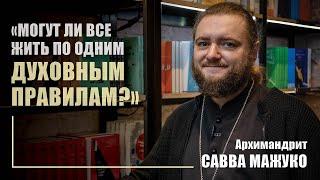 Как быть, если церковные правила подходят не всем? Архимандрит Савва (Мажуко)