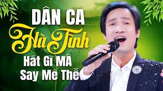 Dân Ca Hà Tĩnh - HÁT GÌ MÀ SAY MÊ THẾ | Liên Khúc Dân Ca Xứ Nghệ Nhất Định Phải Nghe - Từ Như Tài