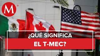 ¿Qué beneficios traerá el T-MEC a México?