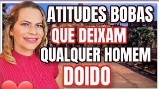 4 Atitudes Bobas Que Deixam Qualquer Homem Doido!