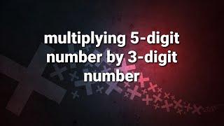 Multiplying 5-DIGIT by 3 Digit number