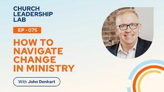 Ep. 075 | Josh Denhart: How To Navigate Change in Ministry