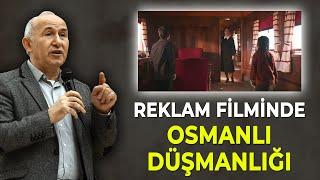 REKLAM FİLMİNDE OSMANLI DÜŞMANLIĞI – AHMET ŞİMŞİRGİL