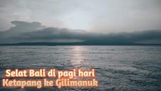 Selat bali di pagi hari || Ketapang ke Gilimanuk