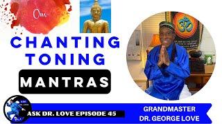 Ask Dr.Love Episode 45 Chanting, Toning & Mantras AMN, AUM, AUNGH OM, AH, AUNG,HA,HO, HRI