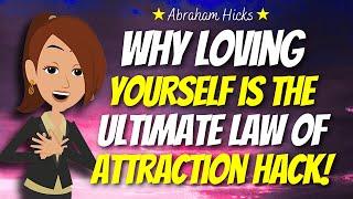 Why Loving Yourself is the Ultimate Law of Attraction Hack  Abraham Hicks