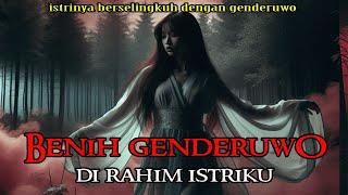 BENIH GENDERUWO DI RAHIM ISTRIKU PART 1