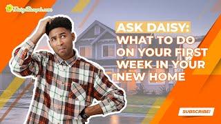 Ask Daisy: What to Do on Your First Week in Your New Home