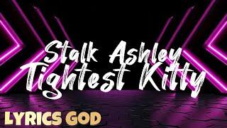 Stalk Ashley - Tightest Kitty (Lyrics)
