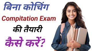 बिना कोचिंग Compitation Exam की तैयारी कैसे करे | Students Motivational Video