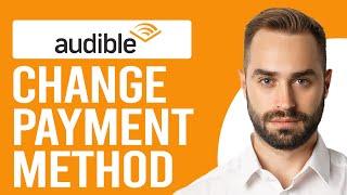 How to Change Audible Payment Method (How to Update Payment Details for Audible)