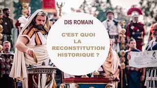 Dis Romain, c'est quoi la reconstitution historique ?