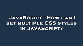 JavaScript : How can I set multiple CSS styles in JavaScript?