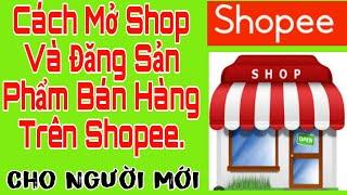 Hướng Dẫn Cách Mở Shop Và Đăng Sản Phẩm Bán Hàng Trên Shopee.