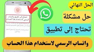 اخيرا حل مشكلة تحتاج إلى تطبيق واتساب الرسمي لاستخدام هذا الحساب