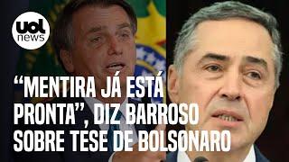 Barroso sobre tese de Bolsonaro contra urnas eletrônicas: 'A mentira já está pronta'