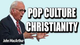 John MacArthur:  POP CULTURE CHRISTIANITY
